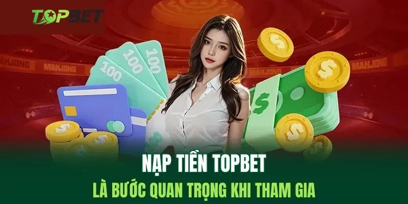 Các kênh nạp tiền Topbet được cung cấp