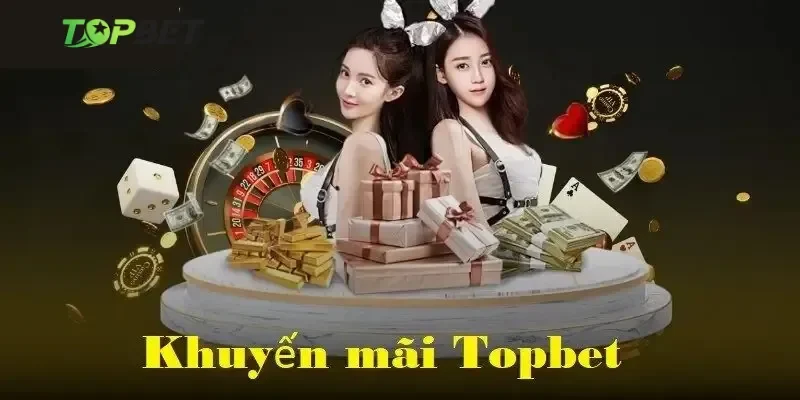 Tổng hợp các chương trình khuyến mãi Topbet đang diễn ra